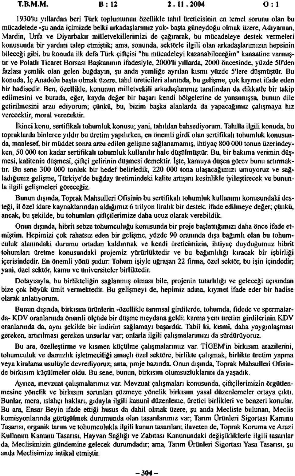 Mardin, Urfa ve Diyarbakır milletvekillerimizi de çağırarak, bu mücadeleye destek vermeleri konusunda bir yardım talep etmiştik; ama, sonunda, sektörle ilgili olan arkadaşlarımızın hepsinin bileceği