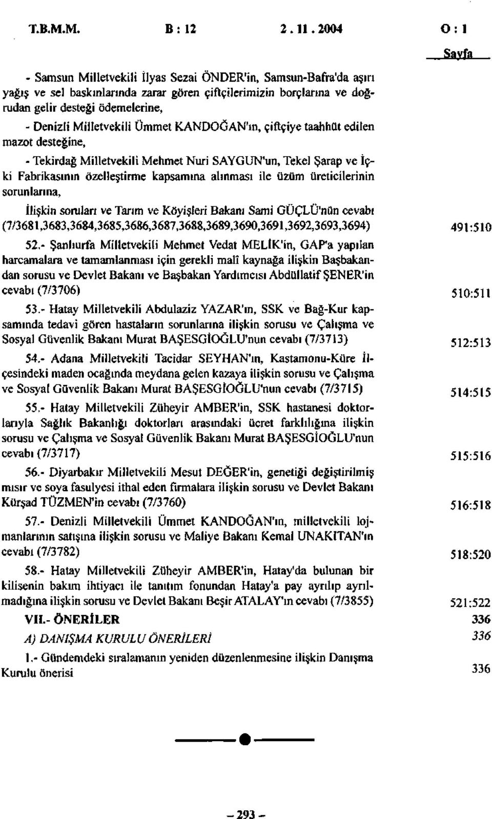 Milletvekili Ümmet KANDOGAN'ın, çiftçiye taahhüt edilen mazot desteğine, - Tekirdağ Milletvekili Mehmet Nuri SAYGUN'un, Tekel Şarap ve İçki Fabrikasının özelleştirme kapsamına alınması ile üzüm