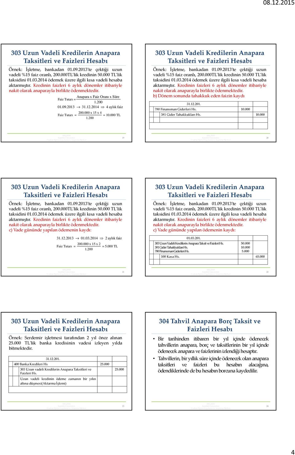 000 x 15 x 4 Faiz Tutarı = = 10.000 TL 1.200  Kredinin faizleri 6 aylık dönemler itibariyle nakit olarak anaparayla birlikte ödenmektedir.