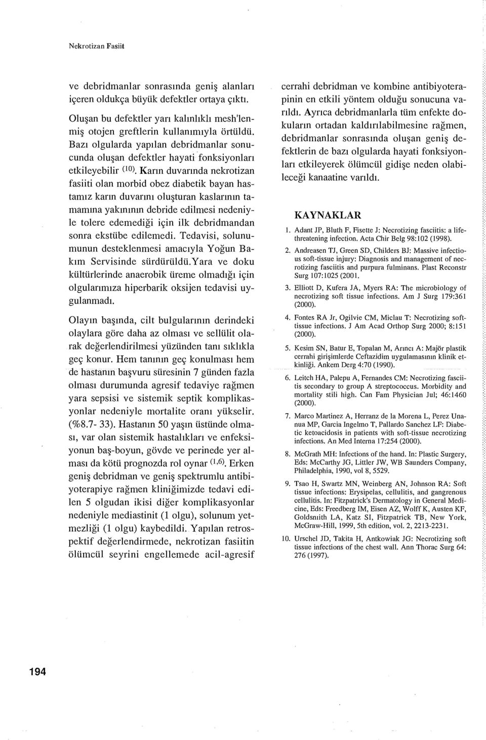 Karın duvarında nekrotizan fasiiti olan morbid obez diabetik bayan hastamız karın duvarını oluşturan kaslarının tamamına yakınının debride edilmesi nedeniyle tolere edemediği için ilk debridmandan