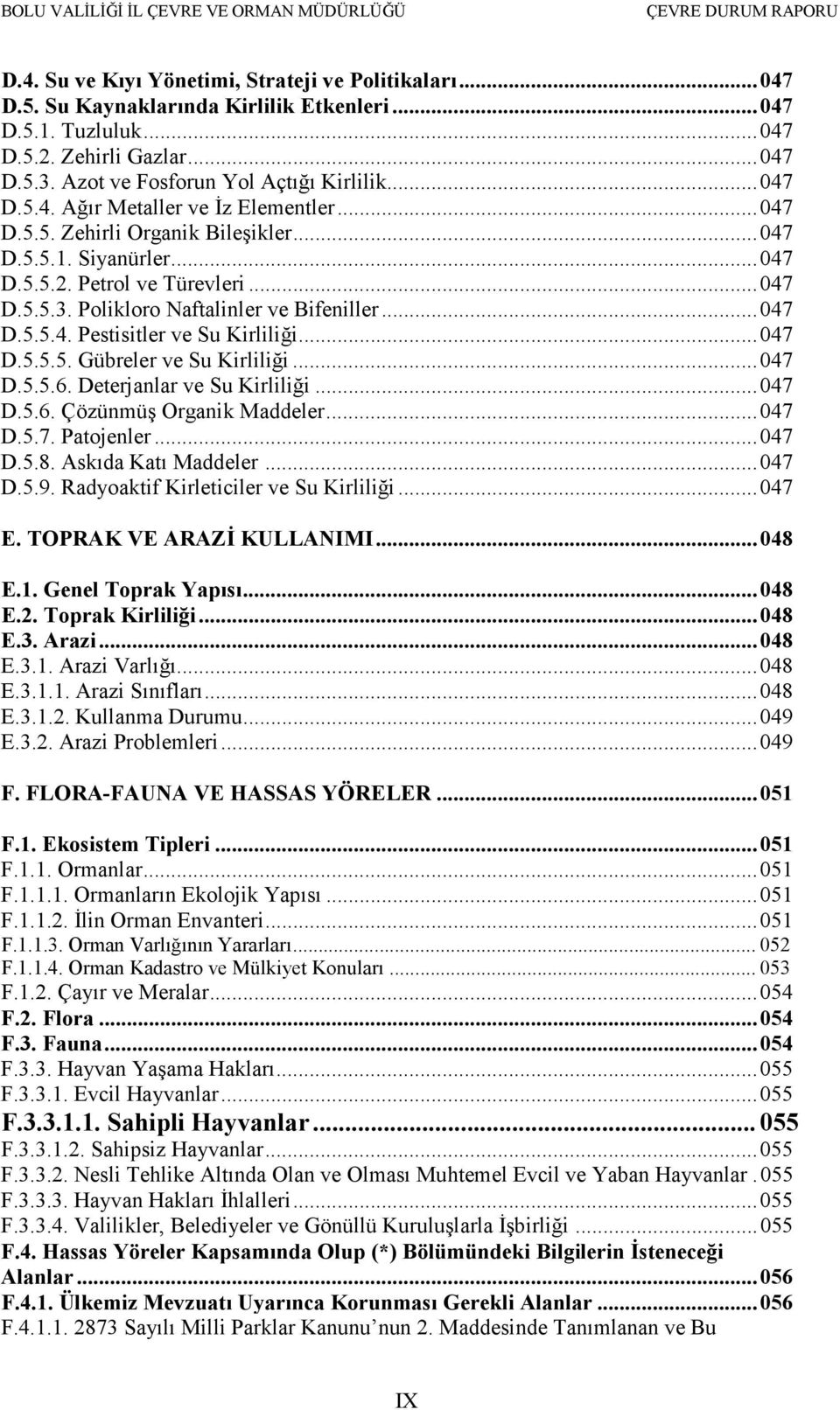 ..047 D.5.5.4. Pestisitler ve Su Kirliliği...047 D.5.5.5. Gübreler ve Su Kirliliği...047 D.5.5.6. Deterjanlar ve Su Kirliliği...047 D.5.6. Çözünmüş Organik Maddeler...047 D.5.7. Patojenler...047 D.5.8.