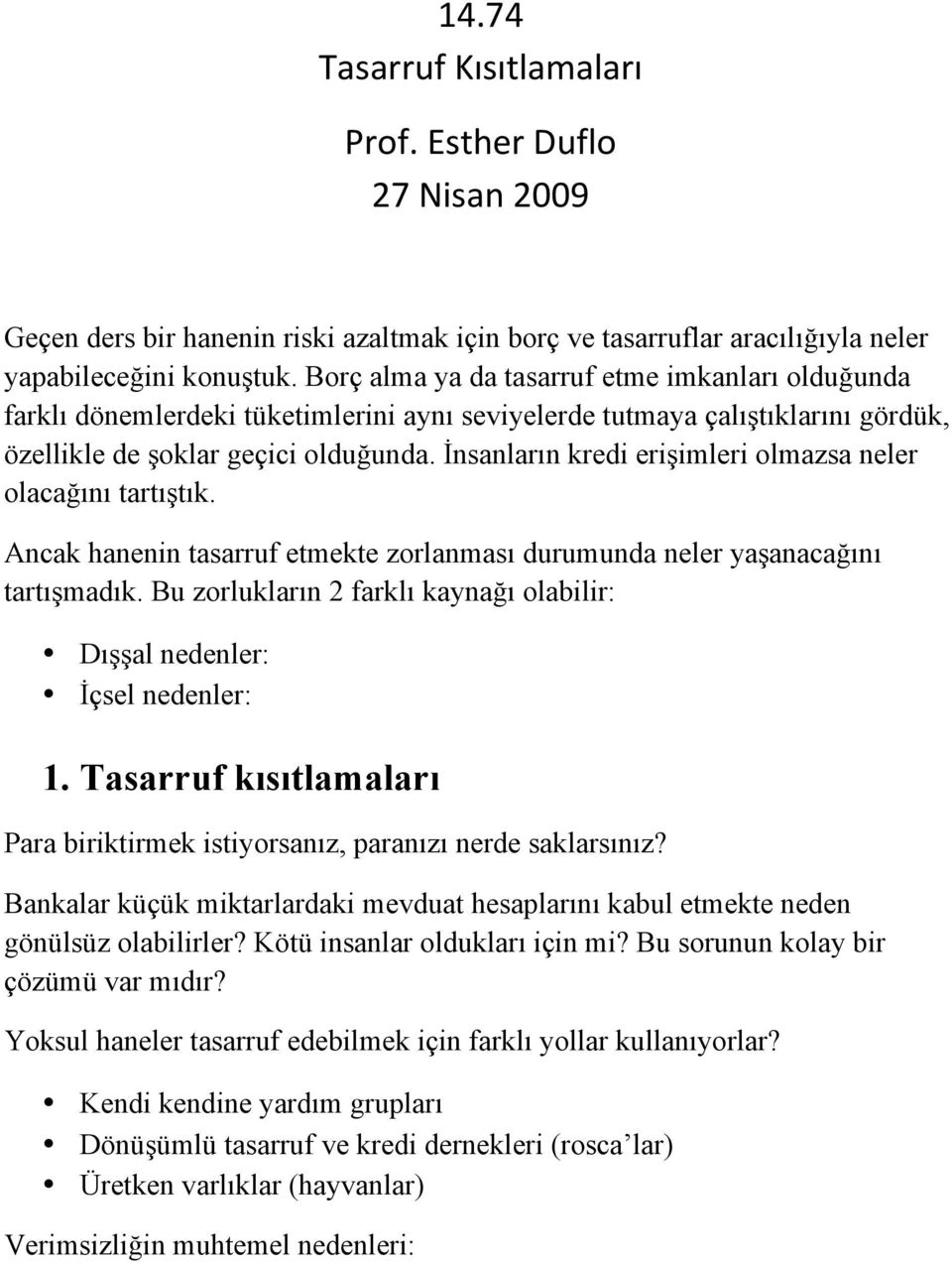 İnsanların kredi erişimleri olmazsa neler olacağını tartıştık. Ancak hanenin tasarruf etmekte zorlanması durumunda neler yaşanacağını tartışmadık.