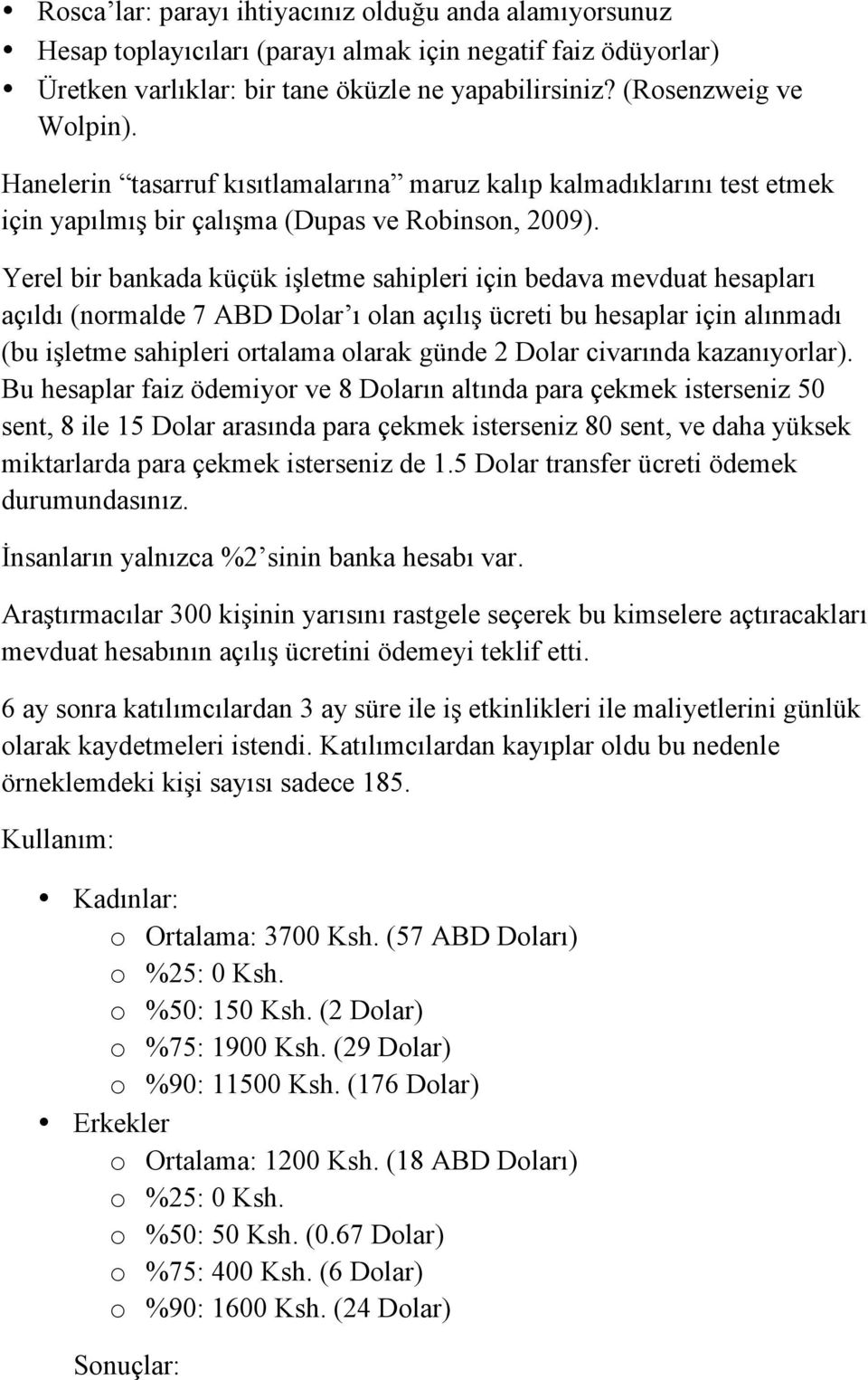 Yerel bir bankada küçük işletme sahipleri için bedava mevduat hesapları açıldı (normalde 7 ABD Dolar ı olan açılış ücreti bu hesaplar için alınmadı (bu işletme sahipleri ortalama olarak günde 2 Dolar