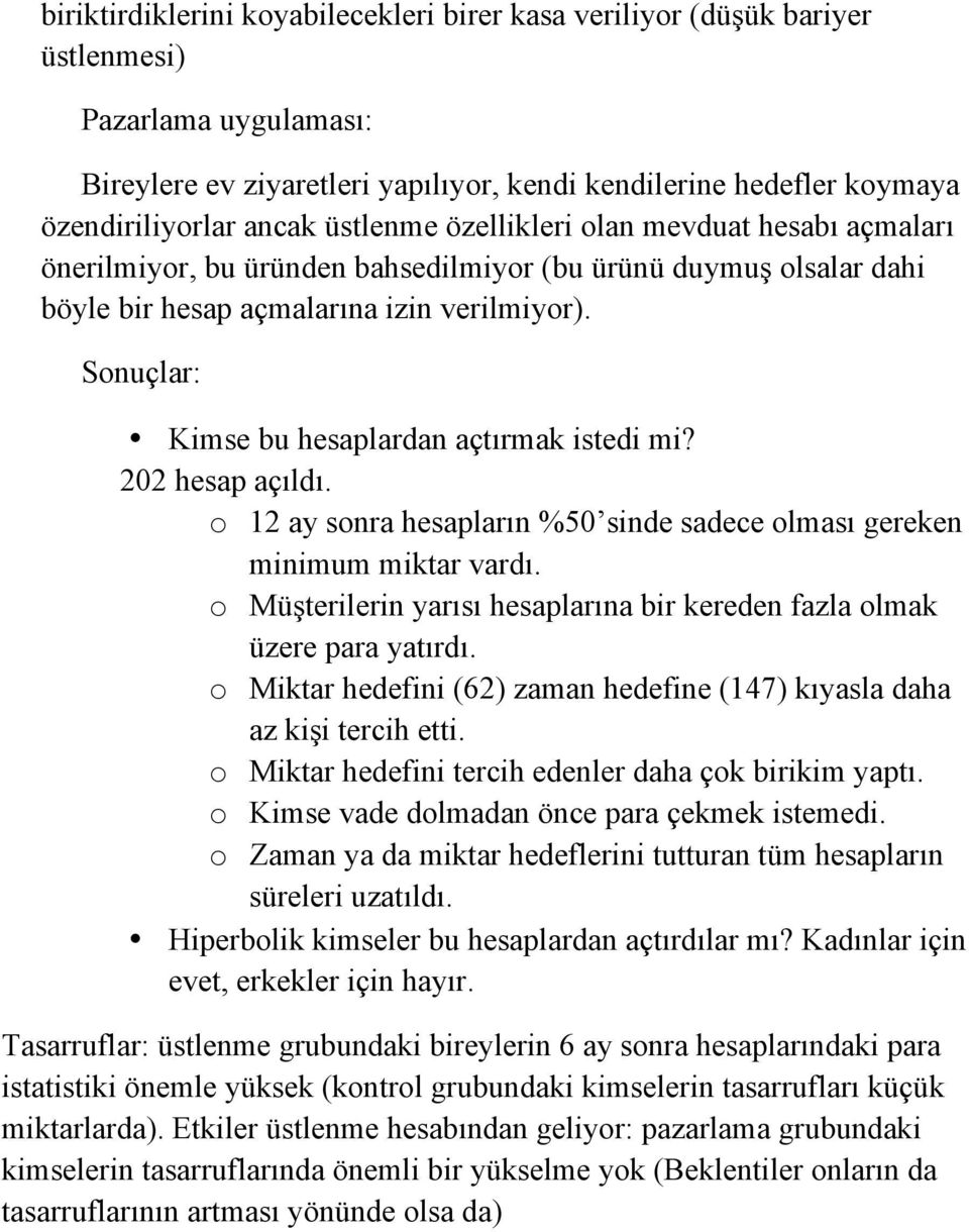 Sonuçlar: Kimse bu hesaplardan açtırmak istedi mi? 202 hesap açıldı. o 12 ay sonra hesapların %50 sinde sadece olması gereken minimum miktar vardı.