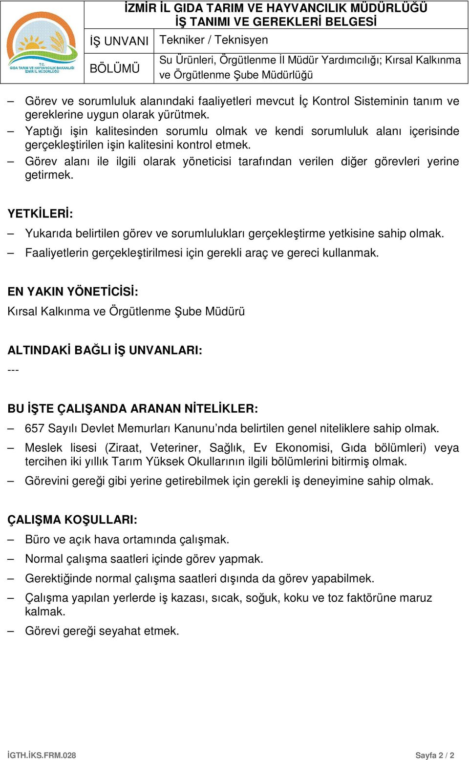 Görev alanı ile ilgili olarak yöneticisi tarafından verilen diğer görevleri yerine getirmek. YETKİLERİ: Yukarıda belirtilen görev ve sorumlulukları gerçekleştirme yetkisine sahip olmak.