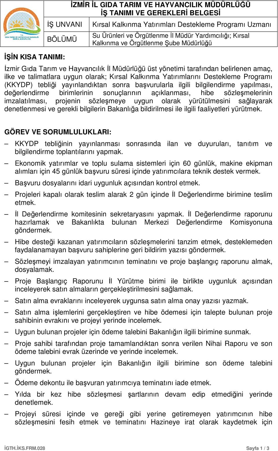 sonra başvurularla ilgili bilgilendirme yapılması, değerlendirme birimlerinin sonuçlarının açıklanması, hibe sözleşmelerinin imzalatılması, projenin sözleşmeye uygun olarak yürütülmesini sağlayarak