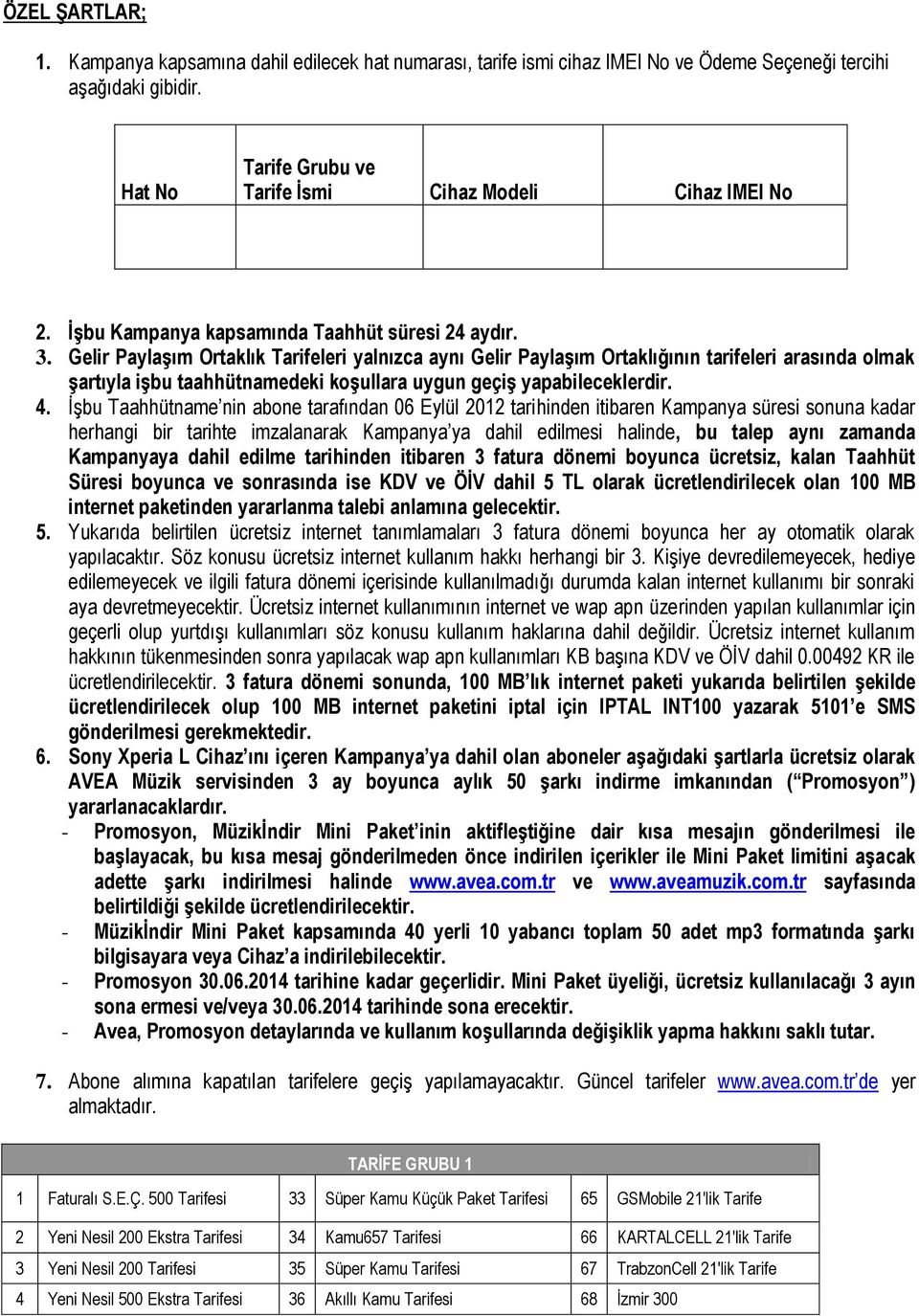 Gelir Paylaşım Ortaklık leri yalnızca aynı Gelir Paylaşım Ortaklığının tarifeleri arasında olmak şartıyla işbu taahhütnamedeki koşullara uygun geçiş yapabileceklerdir. 4.