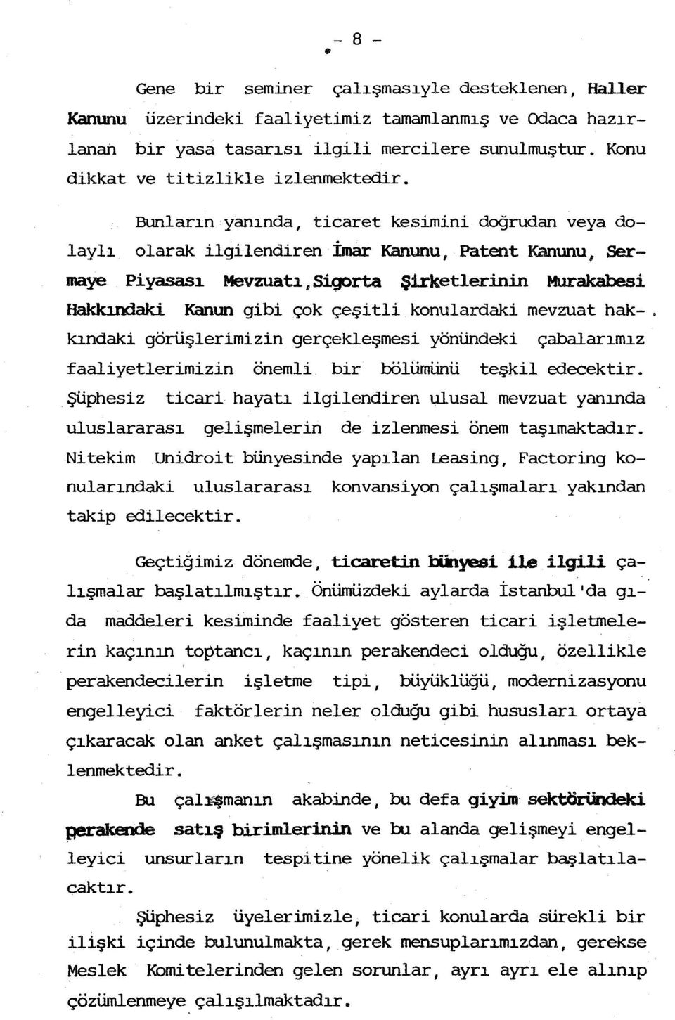 Bunlarn yannda, ticaret kesimini doğrudan veya dolayl olarak ilgilendiren İmar Kanunu, Patent Kanunu, Sermaye Piyasas Mevzuat, Sigorta Şirketlerinin Murakabesi Hakkndaki Kanun gibi çok çeşitli