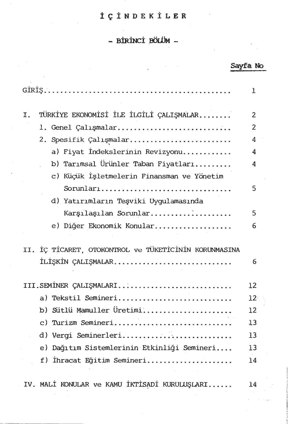 .. 5 e) Diğer Ekonomik Konular... 6 II. İÇ TİCARET, OTOKONTROL ve TÜKETİCİNİN KORUNMASINA İLİŞKİN ÇALIŞMALAR... o o o o 6 III. SEMİNER ÇALIŞMALARI.. ~... o 12 a) Tekstil Semineri.