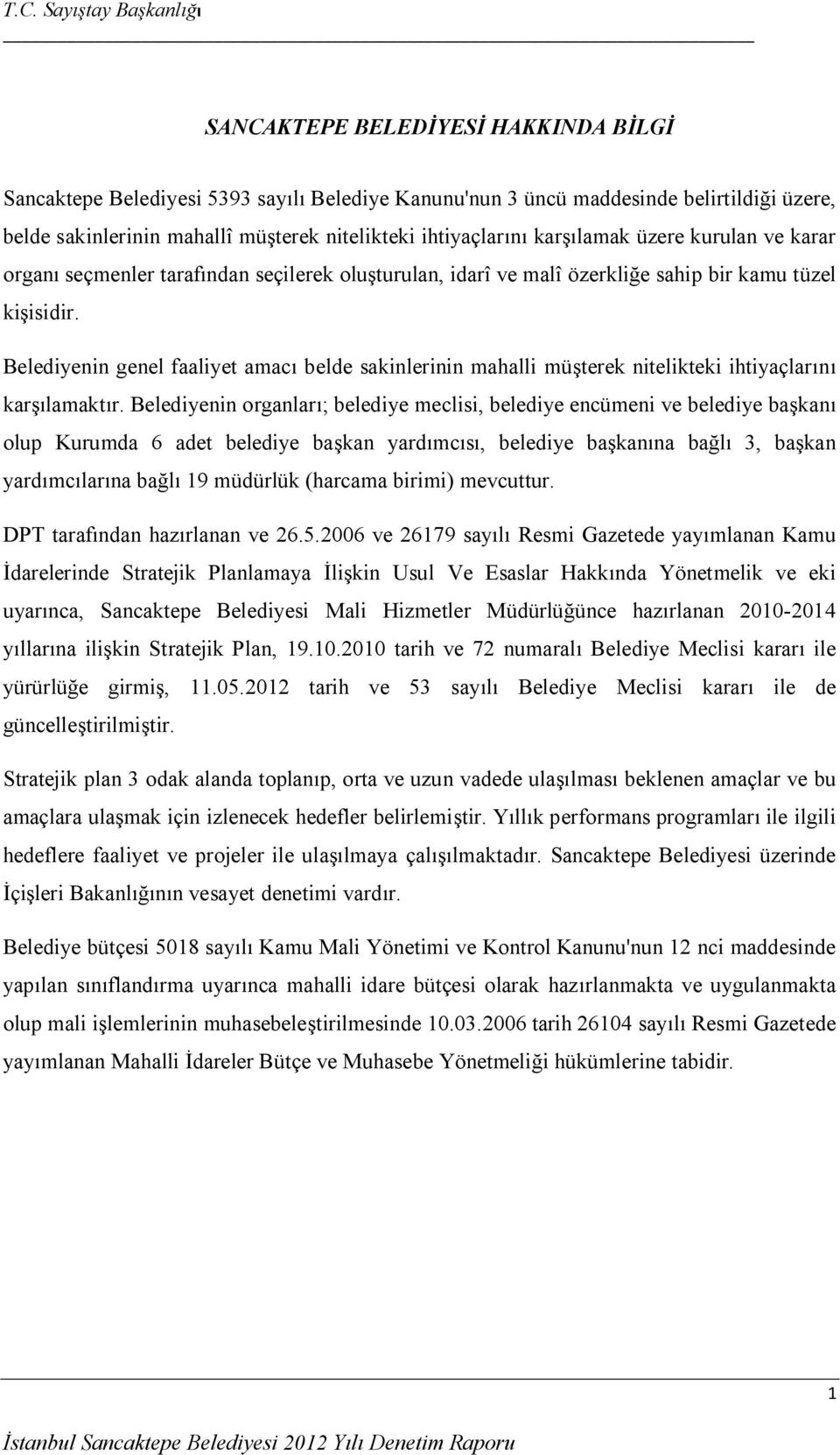 Belediyenin genel faaliyet amacı belde sakinlerinin mahalli müşterek nitelikteki ihtiyaçlarını karşılamaktır.