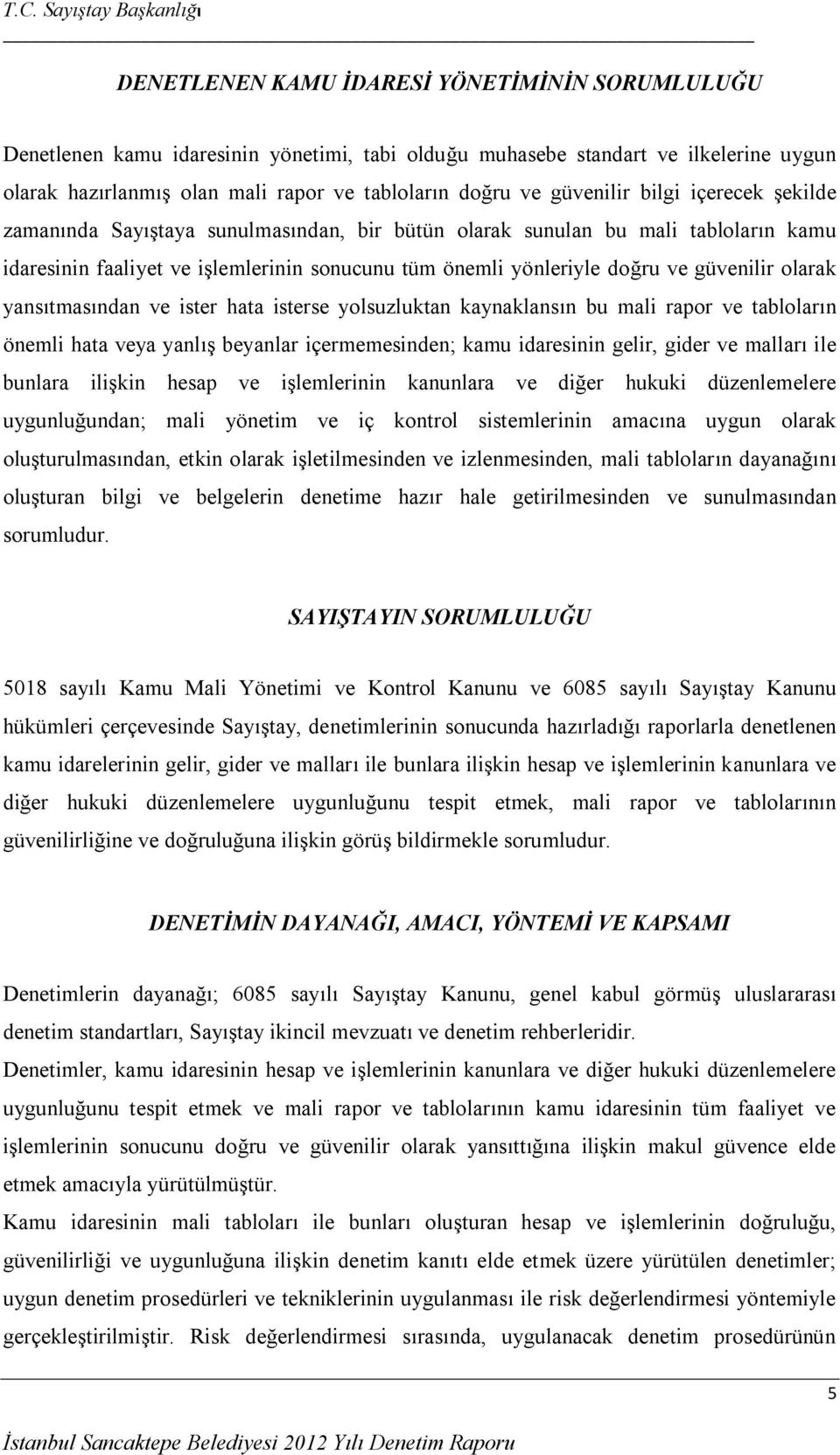 güvenilir olarak yansıtmasından ve ister hata isterse yolsuzluktan kaynaklansın bu mali rapor ve tabloların önemli hata veya yanlış beyanlar içermemesinden; kamu idaresinin gelir, gider ve malları