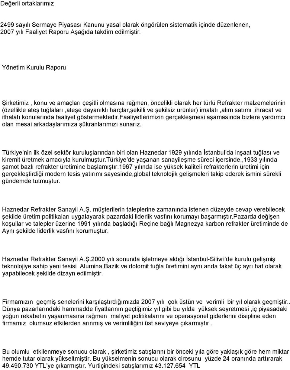 ürünler) imalatı,alım satımı,ihracat ve ithalatı konularında faaliyet göstermektedir.faaliyetlerimizin gerçekleşmesi aşamasında bizlere yardımcı olan mesai arkadaşlarımıza şükranlarımızı sunarız.