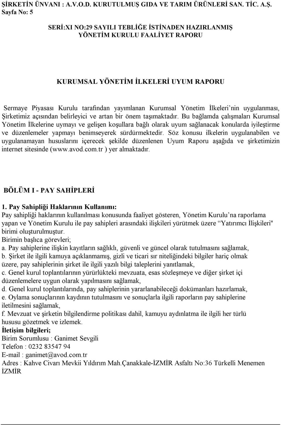 Söz konusu ilkelerin uygulanabilen ve uygulanamayan hususlarını içerecek şekilde düzenlenen Uyum Raporu aşağıda ve şirketimizin internet sitesinde (www.avod.com.tr ) yer almaktadır.