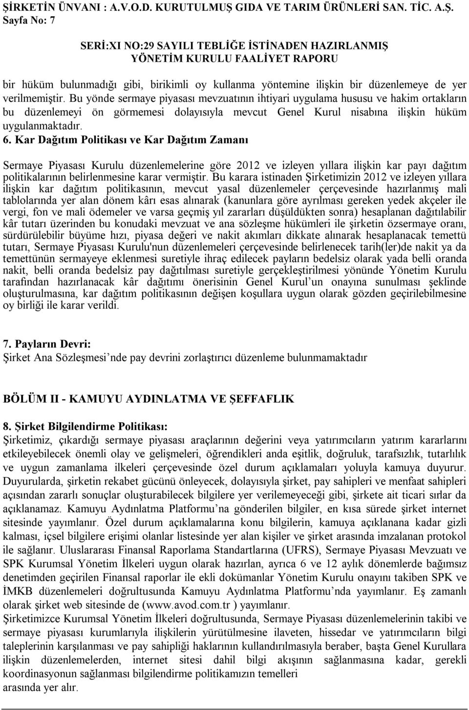 Kar Dağıtım Politikası ve Kar Dağıtım Zamanı Sermaye Piyasası Kurulu düzenlemelerine göre 2012 ve izleyen yıllara ilişkin kar payı dağıtım politikalarının belirlenmesine karar vermiştir.