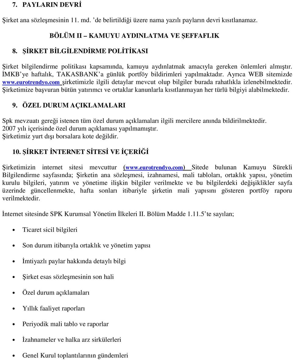 ĐMKB ye haftalık, TAKASBANK a günlük portföy bildirimleri yapılmaktadır. Ayrıca WEB sitemizde www.eurotrendyo.com şirketimizle ilgili detaylar mevcut olup bilgiler burada rahatlıkla izlenebilmektedir.