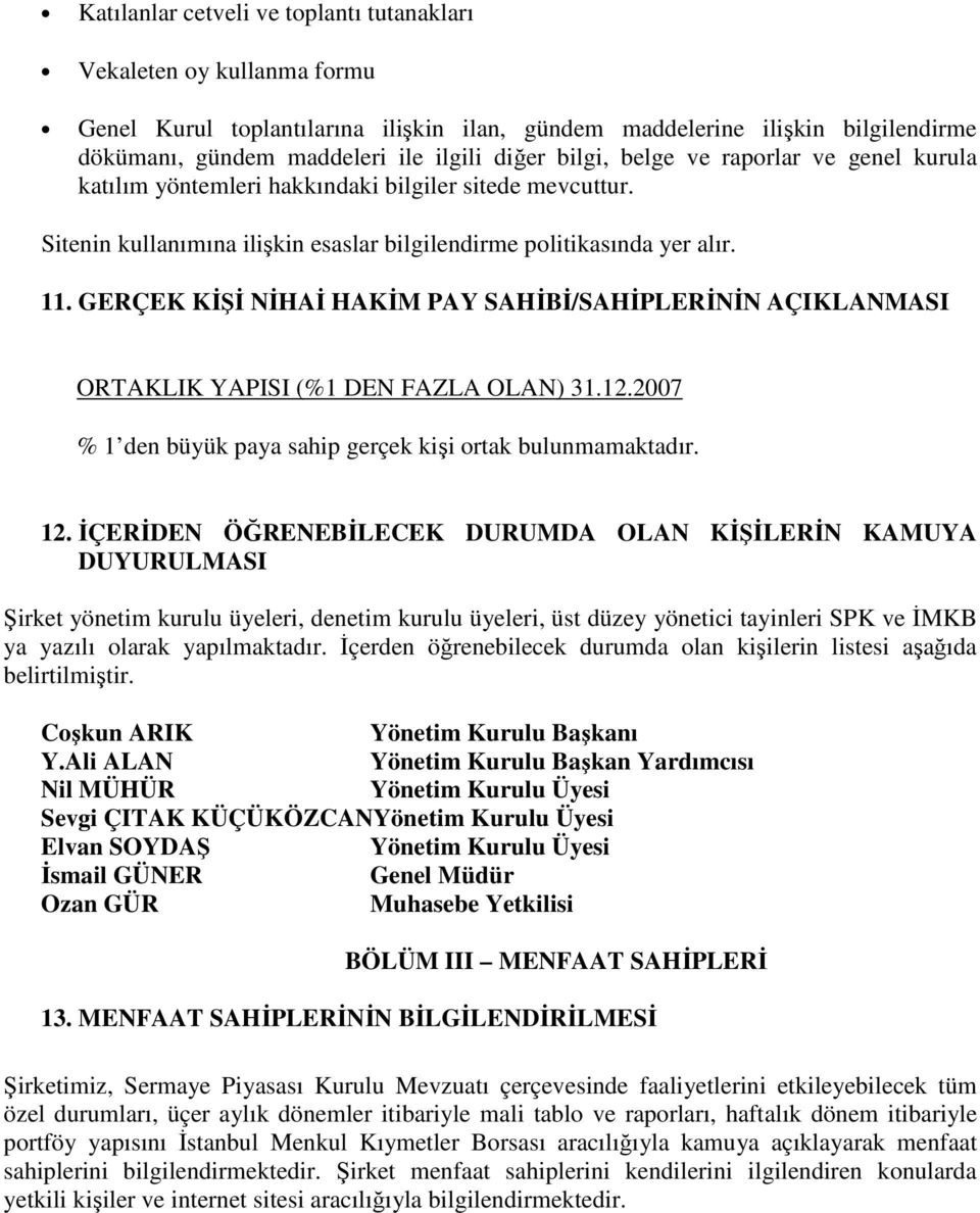 GERÇEK KĐŞĐ NĐHAĐ HAKĐM PAY SAHĐBĐ/SAHĐPLERĐNĐN AÇIKLANMASI ORTAKLIK YAPISI (%1 DEN FAZLA OLAN) 31.12.2007 % 1 den büyük paya sahip gerçek kişi ortak bulunmamaktadır. 12.