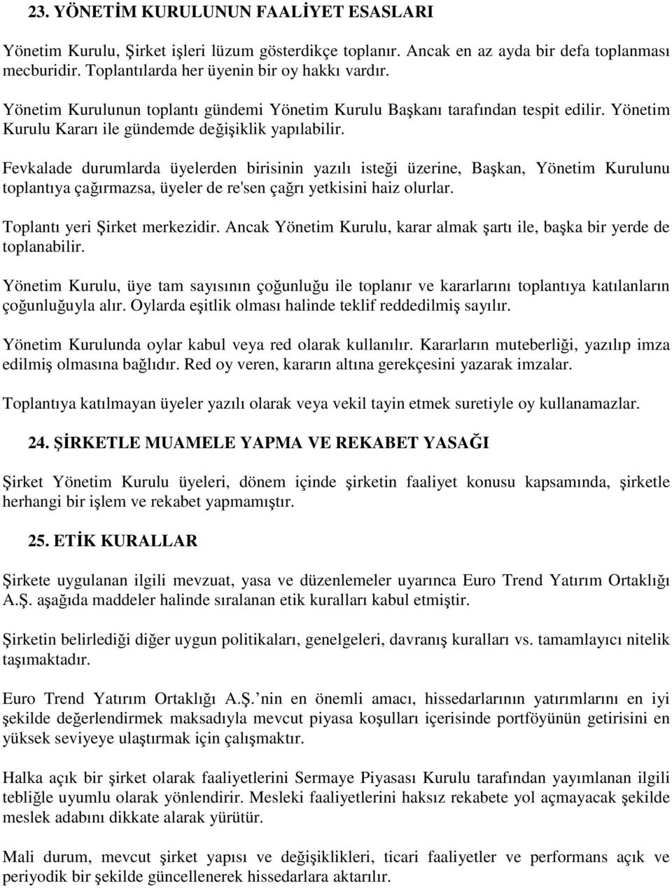 Fevkalade durumlarda üyelerden birisinin yazılı isteği üzerine, Başkan, Yönetim Kurulunu toplantıya çağırmazsa, üyeler de re'sen çağrı yetkisini haiz olurlar. Toplantı yeri Şirket merkezidir.