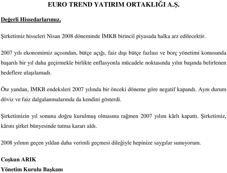 belirlenen hedeflere ulaşılamadı. Öte yandan, ĐMKB endeksleri 2007 yılında bir önceki döneme göre negatif kapandı. Aynı durum döviz ve faiz dalgalanmalarında da kendini gösterdi.