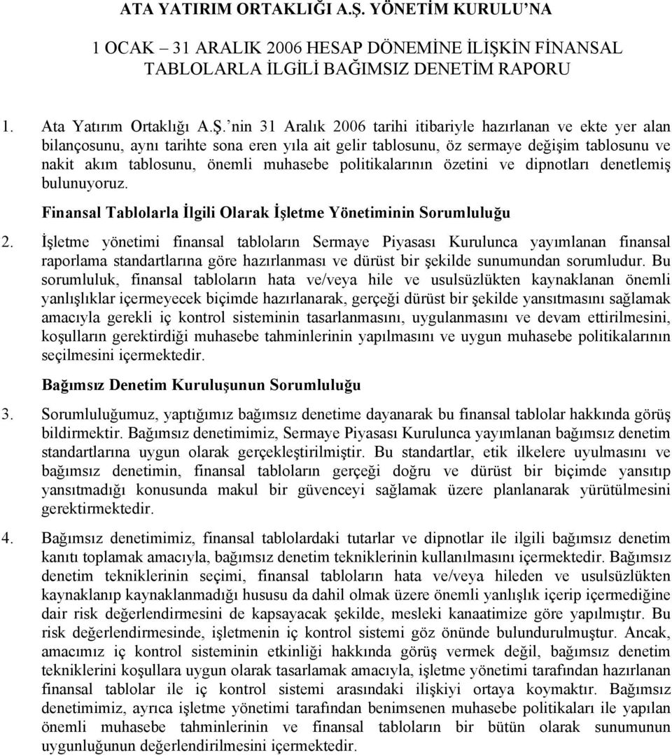 nin 2006 tarihi itibariyle hazırlanan ve ekte yer alan bilançosunu, aynı tarihte sona eren yıla ait gelir tablosunu, öz sermaye değişim tablosunu ve nakit akım tablosunu, önemli muhasebe