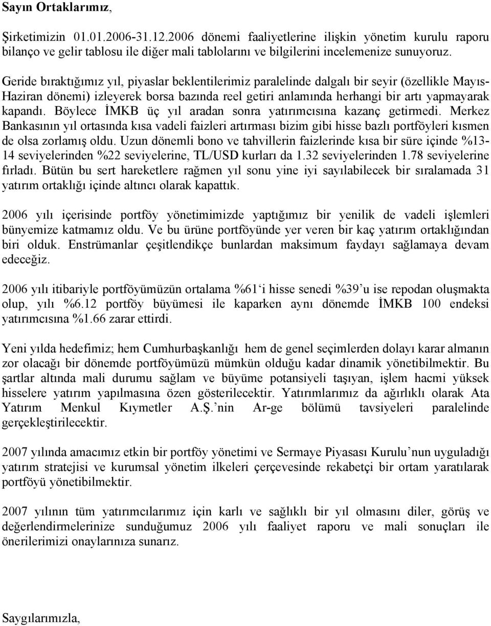 Böylece İMKB üç yıl aradan sonra yatırımcısına kazanç getirmedi. Merkez Bankasının yıl ortasında kısa vadeli faizleri artırması bizim gibi hisse bazlı portföyleri kısmen de olsa zorlamış oldu.