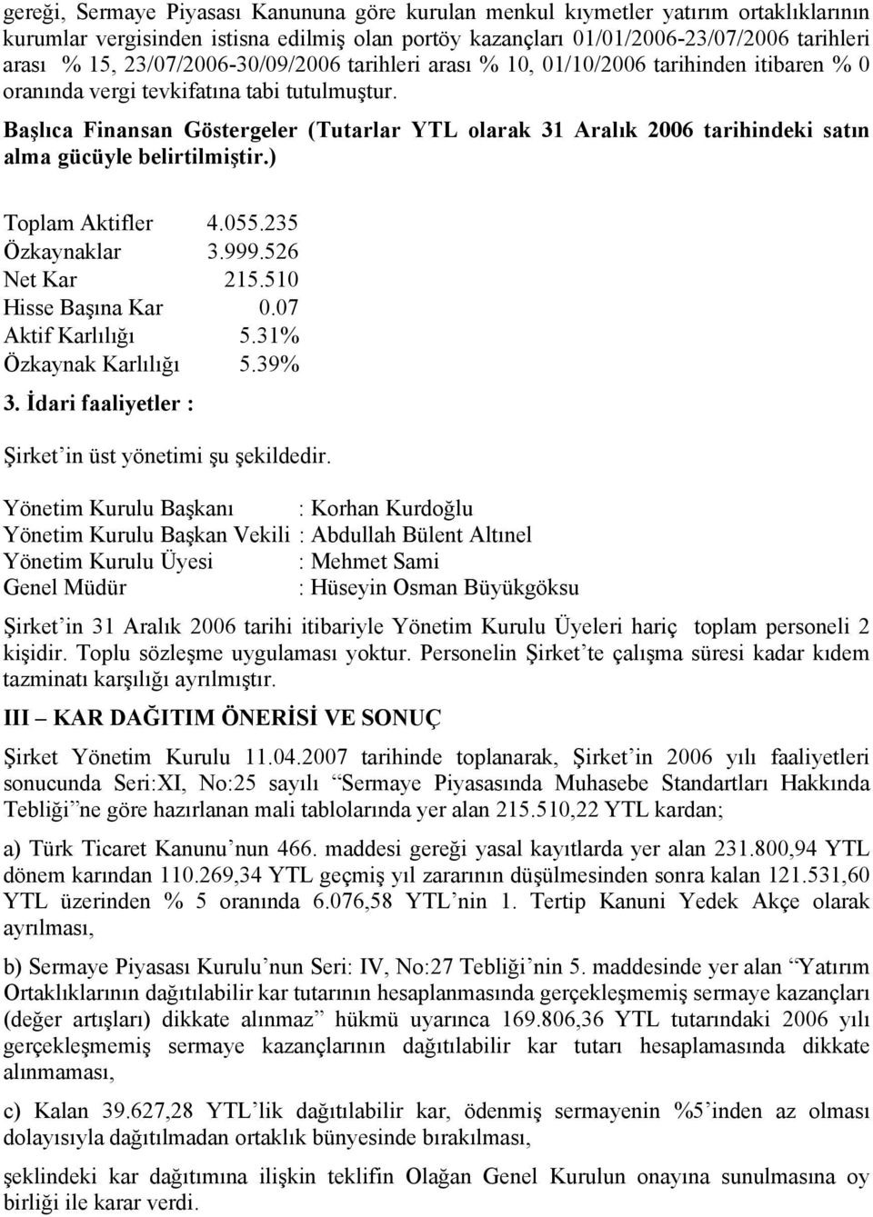 Başlıca Finansan Göstergeler (Tutarlar olarak 2006 tarihindeki satın alma gücüyle belirtilmiştir.) Toplam Aktifler 4.055.235 Özkaynaklar 3.999.526 Net Kar 215.510 Hisse Başına Kar 0.