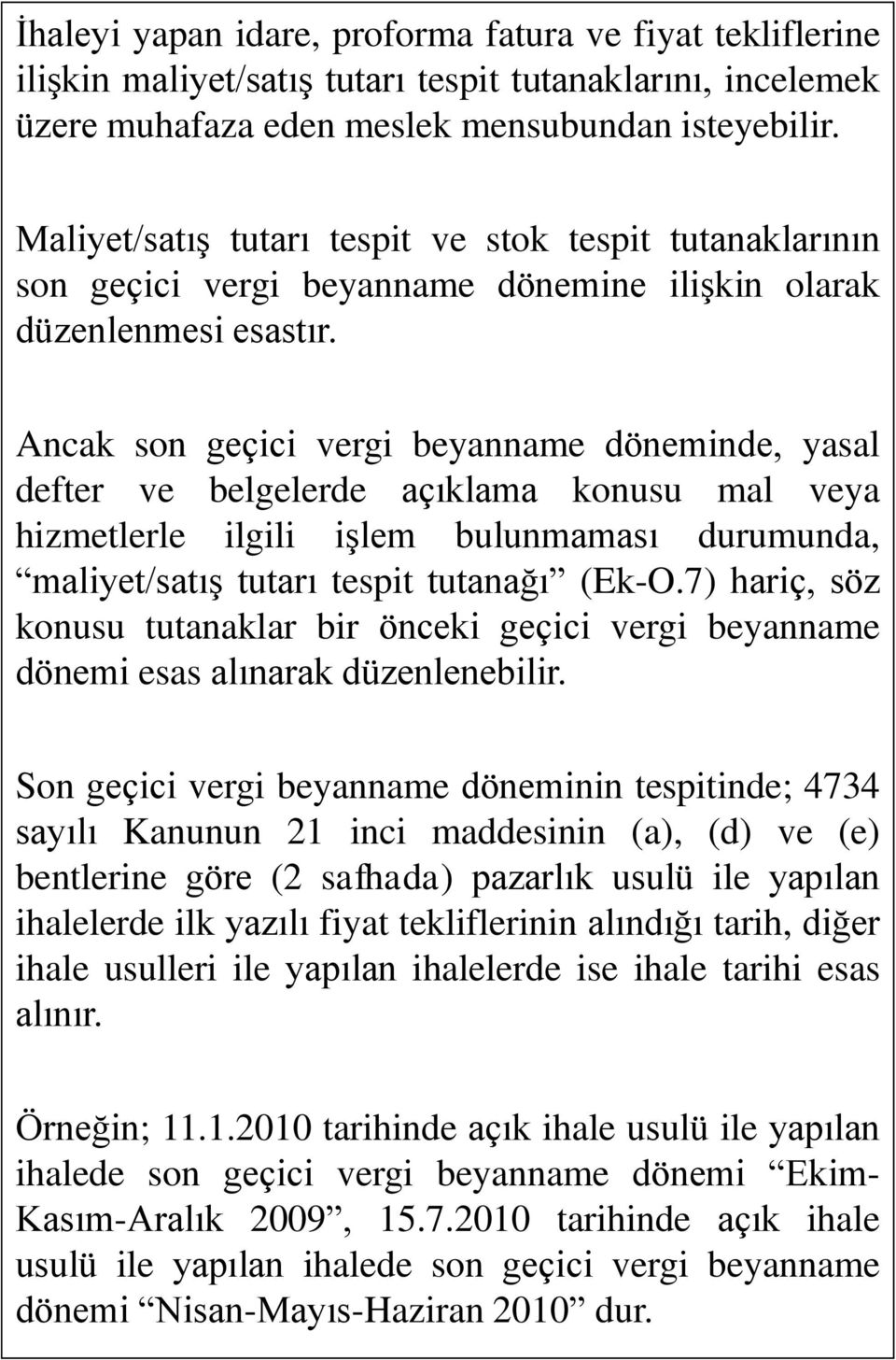 Ancak son geçici vergi beyanname döneminde, yasal defter ve belgelerde açıklama konusu mal veya hizmetlerle ilgili işlem bulunmaması durumunda, maliyet/satış tutarı tespit tutanağı (Ek-O.