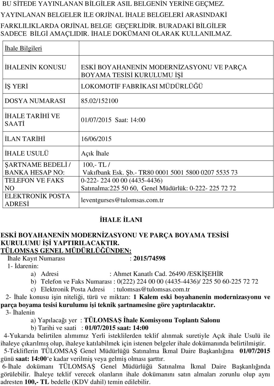 02/152100 İHALE TARİHİ VE SAATİ 01/07/2015 Saat: 14:00 İLAN TARİHİ 16/06/2015 İHALE USULÜ ŞARTNAME BEDELİ / BANKA HESAP NO: TELEFON VE FAKS NO ELEKTRONİK POSTA ADRESİ Açık İhale 100,- TL / Vakıfbank