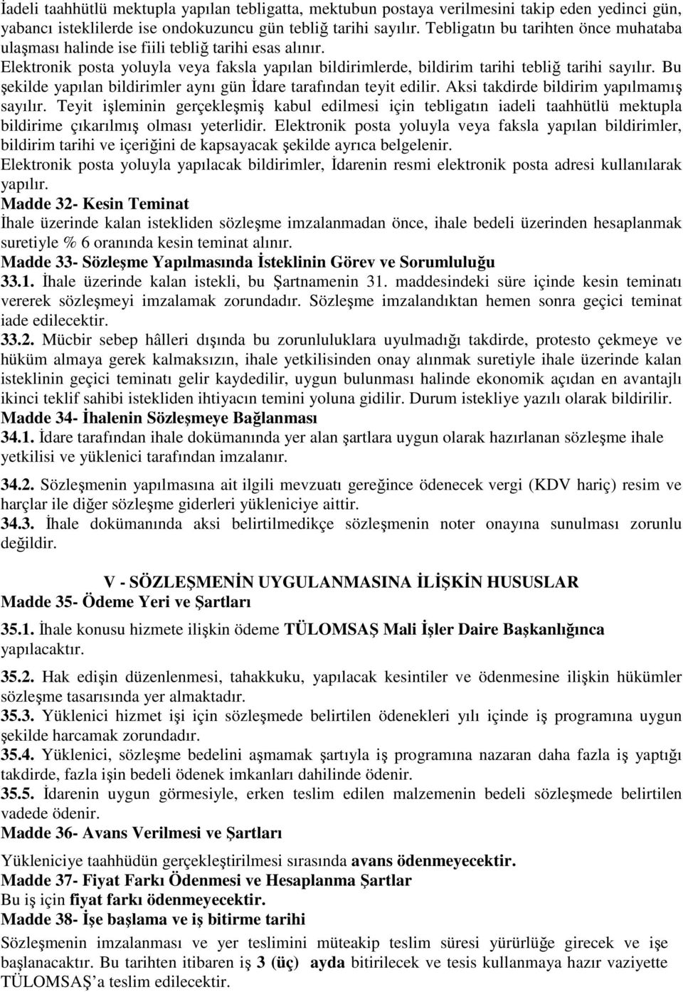 Bu şekilde yapılan bildirimler aynı gün İdare tarafından teyit edilir. Aksi takdirde bildirim yapılmamış sayılır.