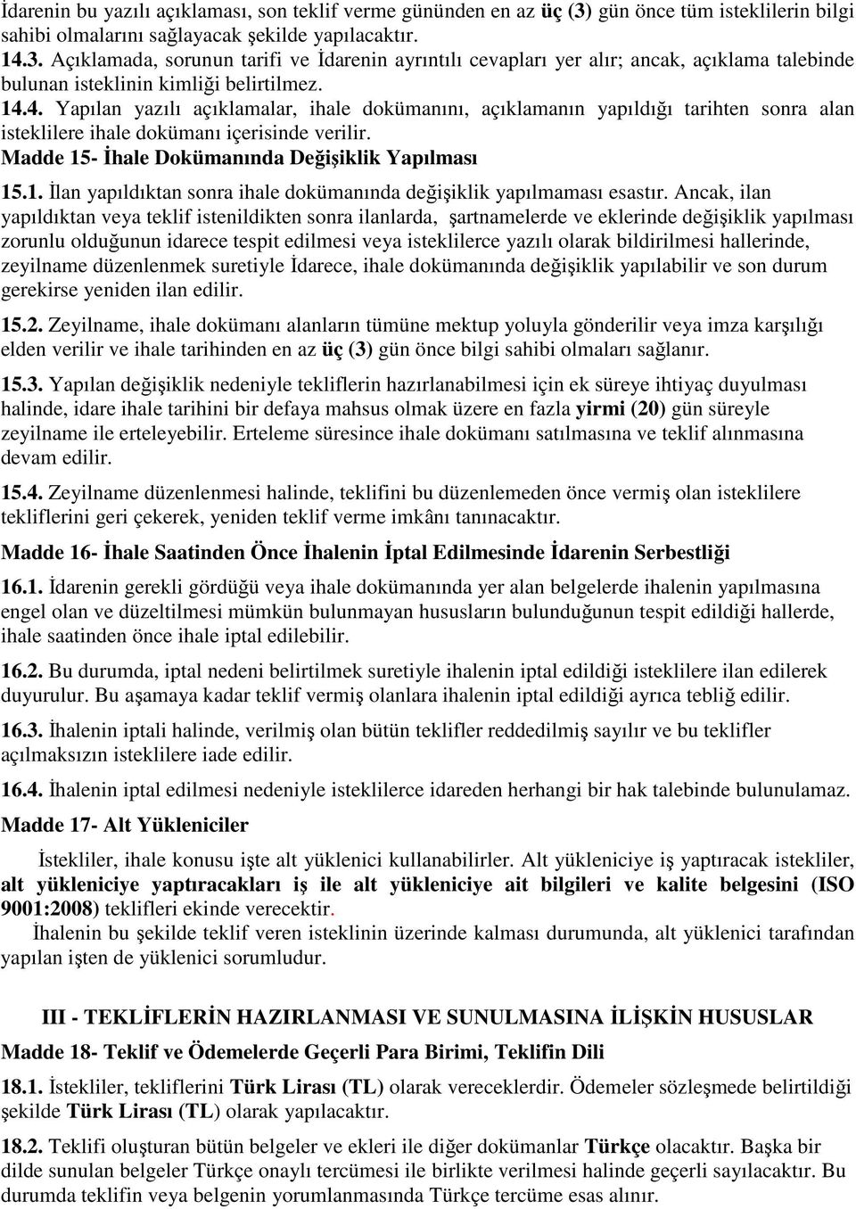 Açıklamada, sorunun tarifi ve İdarenin ayrıntılı cevapları yer alır; ancak, açıklama talebinde bulunan isteklinin kimliği belirtilmez. 14.