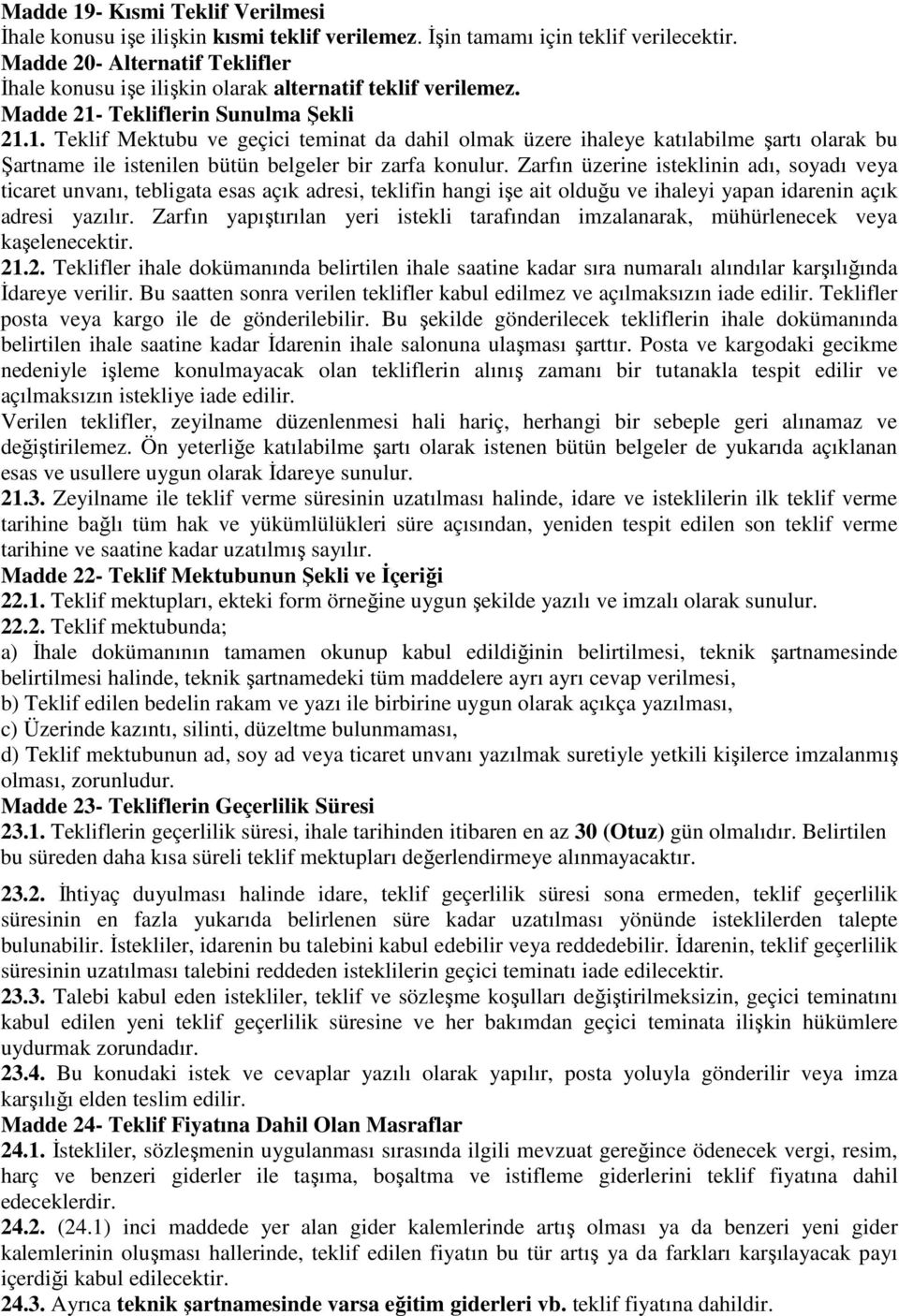 Tekliflerin Sunulma Şekli 21.1. Teklif Mektubu ve geçici teminat da dahil olmak üzere ihaleye katılabilme şartı olarak bu Şartname ile istenilen bütün belgeler bir zarfa konulur.