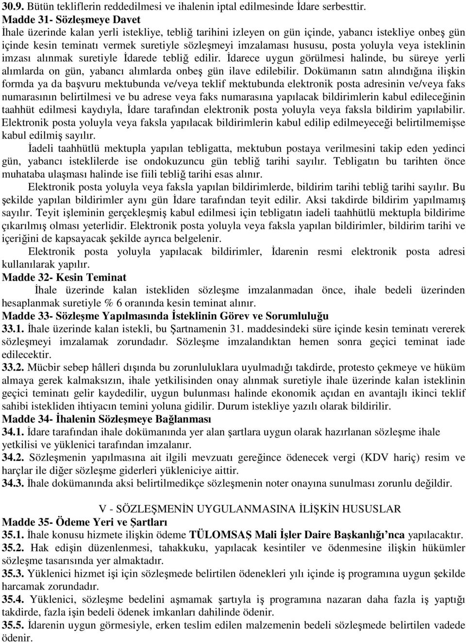 hususu, posta yoluyla veya isteklinin imzası alınmak suretiyle İdarede tebliğ edilir. İdarece uygun görülmesi halinde, bu süreye yerli alımlarda on gün, yabancı alımlarda onbeş gün ilave edilebilir.