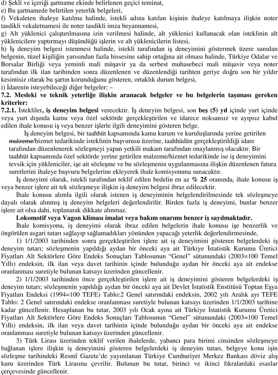 yaptırmayı düşündüğü işlerin ve alt yüklenicilerin listesi, h) İş deneyim belgesi istenmesi halinde, istekli tarafından iş deneyimini göstermek üzere sunulan belgenin, tüzel kişiliğin yarısından