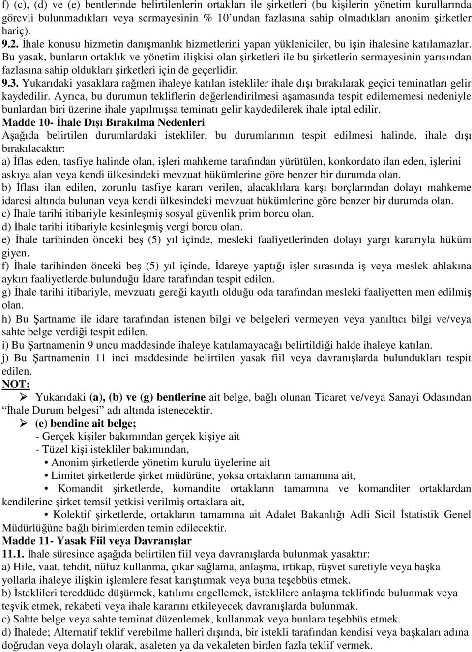 Bu yasak, bunların ortaklık ve yönetim ilişkisi olan şirketleri ile bu şirketlerin sermayesinin yarısından fazlasına sahip oldukları şirketleri için de geçerlidir. 9.3.