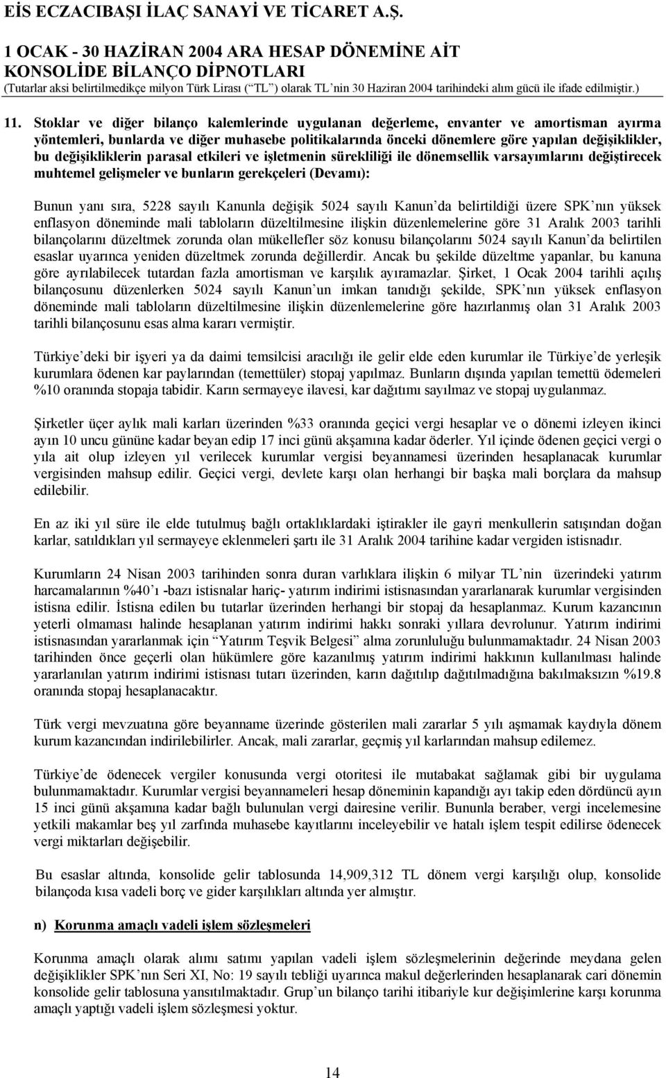 değişik 5024 sayılı Kanun da belirtildiği üzere SPK nın yüksek enflasyon döneminde mali tabloların düzeltilmesine ilişkin düzenlemelerine göre 31 Aralık 2003 tarihli bilançolarını düzeltmek zorunda