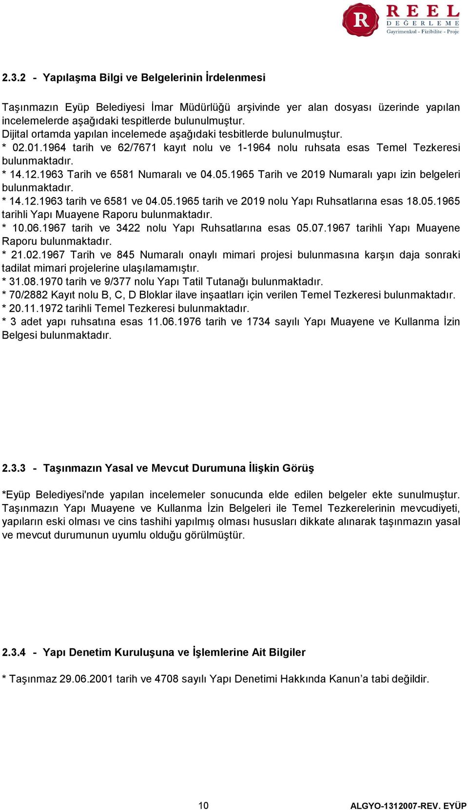 1963 Tarih ve 6581 Numaralı ve 04.05.1965 Tarih ve 2019 Numaralı yapı izin belgeleri bulunmaktadır. 14.12.1963 tarih ve 6581 ve 04.05.1965 tarih ve 2019 nolu Yapı Ruhsatlarına esas 18.05.1965 tarihli Yapı Muayene Raporu bulunmaktadır.