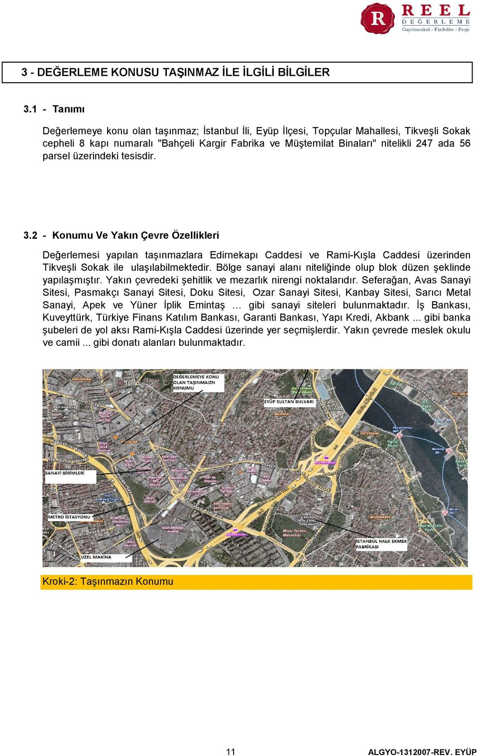 parsel üzerindeki tesisdir. 3.2 - Konumu Ve Yakın Çevre Özellikleri Değerlemesi yapılan taşınmazlara Edirnekapı Caddesi ve Rami-Kışla Caddesi üzerinden Tikveşli Sokak ile ulaşılabilmektedir.