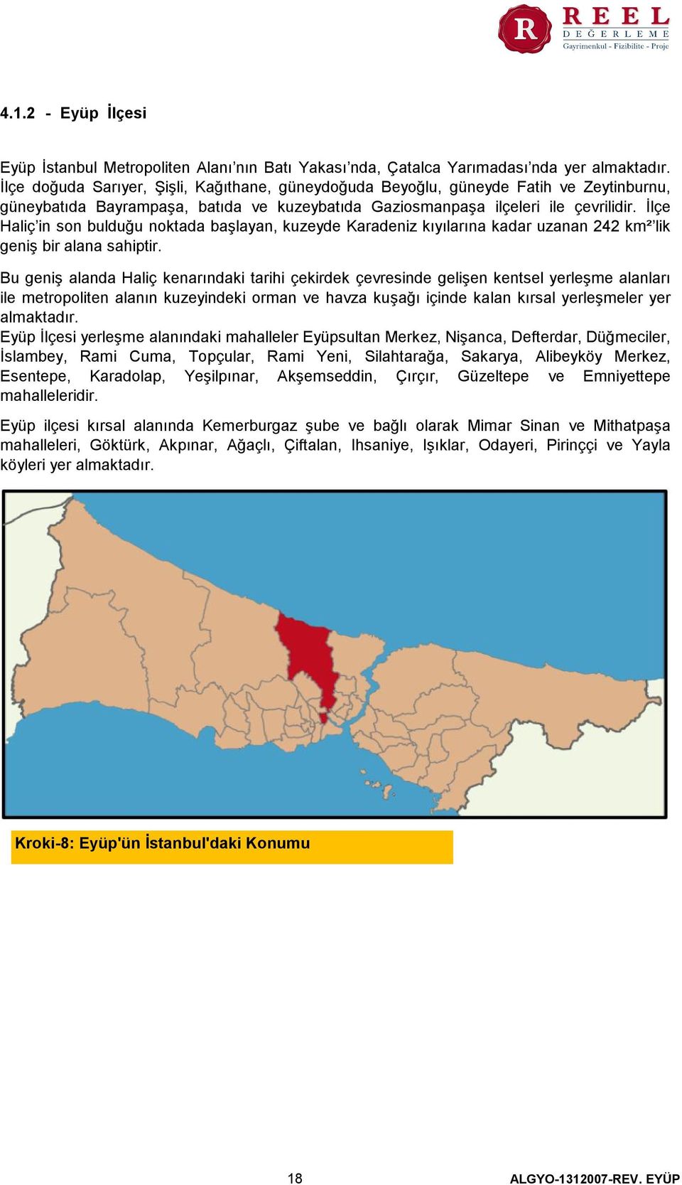 İlçe Haliç in son bulduğu noktada başlayan, kuzeyde Karadeniz kıyılarına kadar uzanan 242 km² lik geniş bir alana sahiptir.