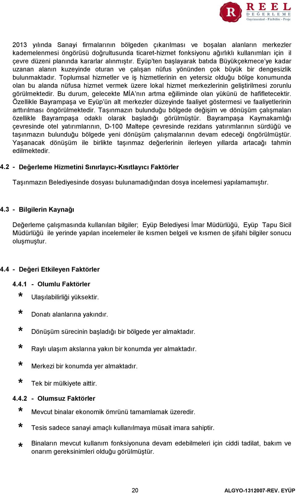 Toplumsal hizmetler ve iş hizmetlerinin en yetersiz olduğu bölge konumunda olan bu alanda nüfusa hizmet vermek üzere lokal hizmet merkezlerinin geliştirilmesi zorunlu görülmektedir.