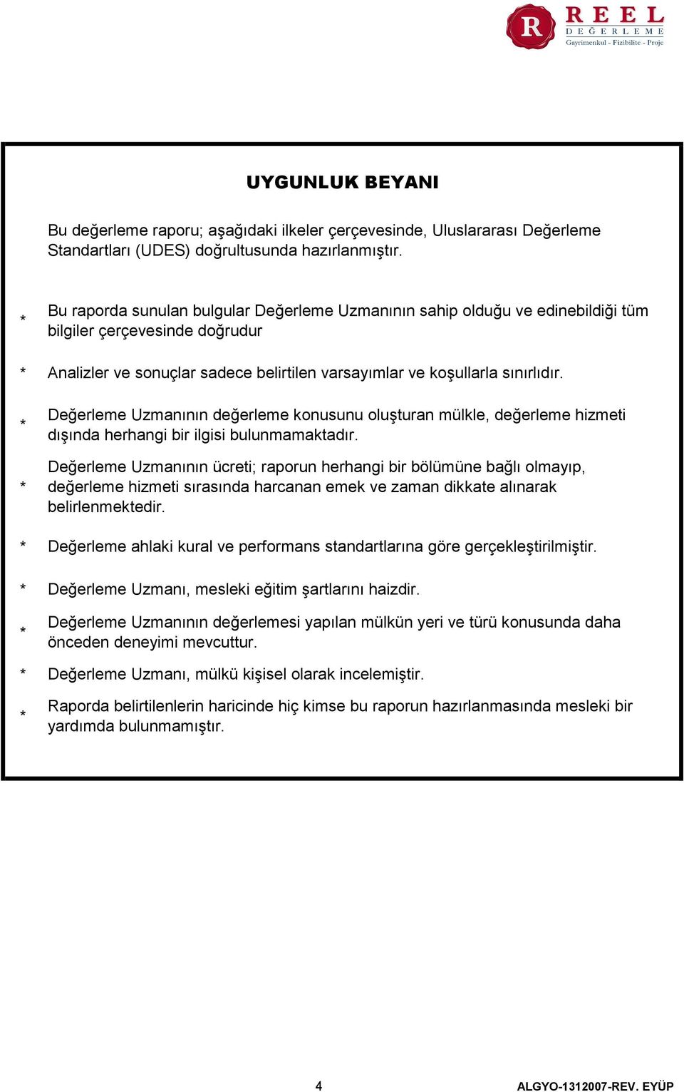 Değerleme Uzmanının değerleme konusunu oluşturan mülkle, değerleme hizmeti dışında herhangi bir ilgisi bulunmamaktadır.