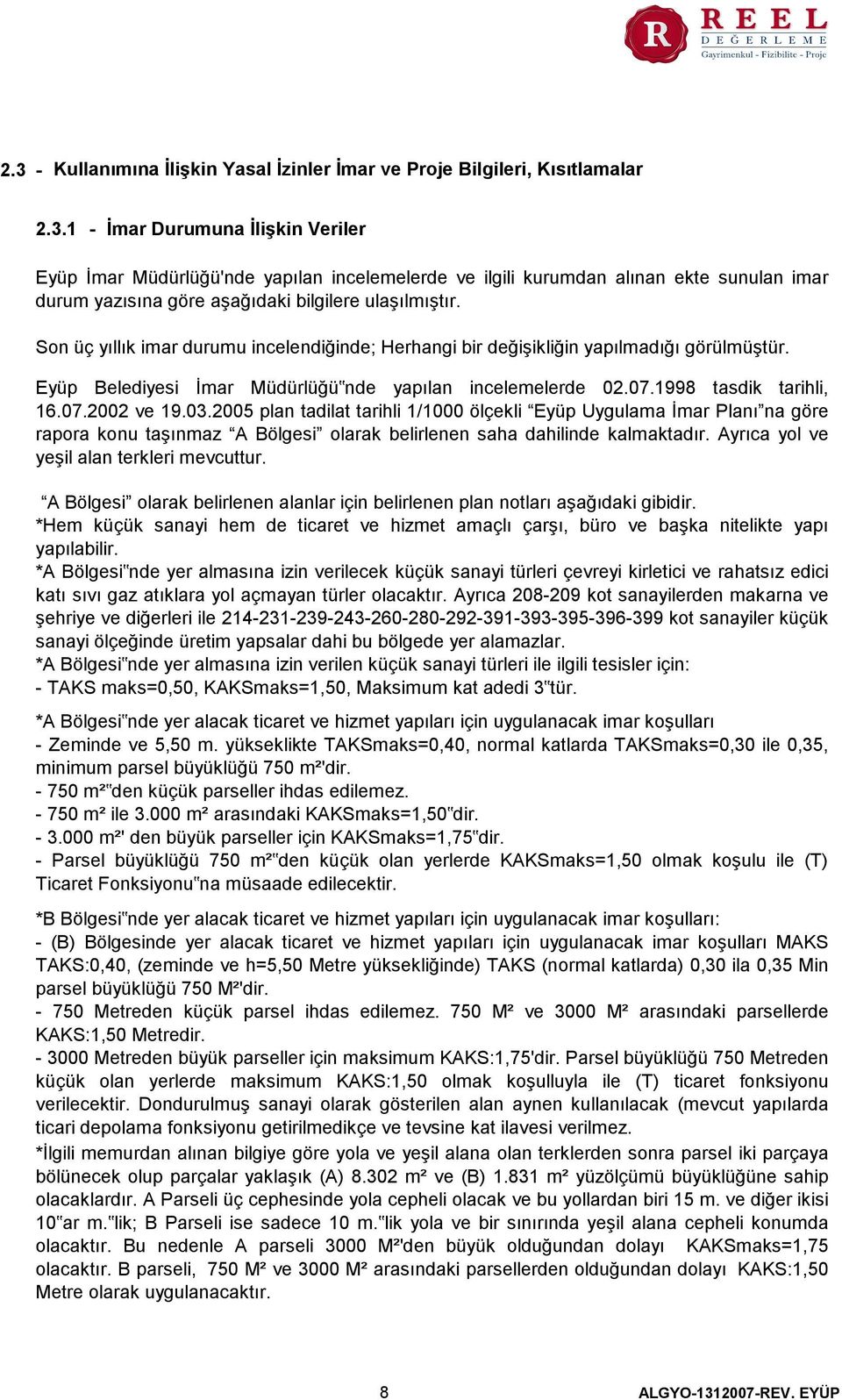 2005 plan tadilat tarihli 1/1000 ölçekli Eyüp Uygulama İmar Planı na göre rapora konu taşınmaz A Bölgesi olarak belirlenen saha dahilinde kalmaktadır. Ayrıca yol ve yeşil alan terkleri mevcuttur.