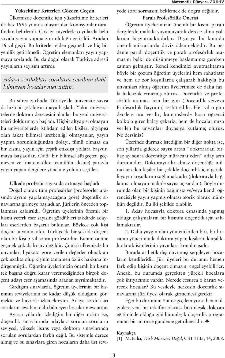 Bu da do al olarak adresli yay nlar n say s n art rd. Adaya sorduklar sorular n cevab n dahi bilmeyen hocalar mevcuttur. Bu süreç zarf nda de üniversite say s da h zl bir flekilde artmaya bafllad.