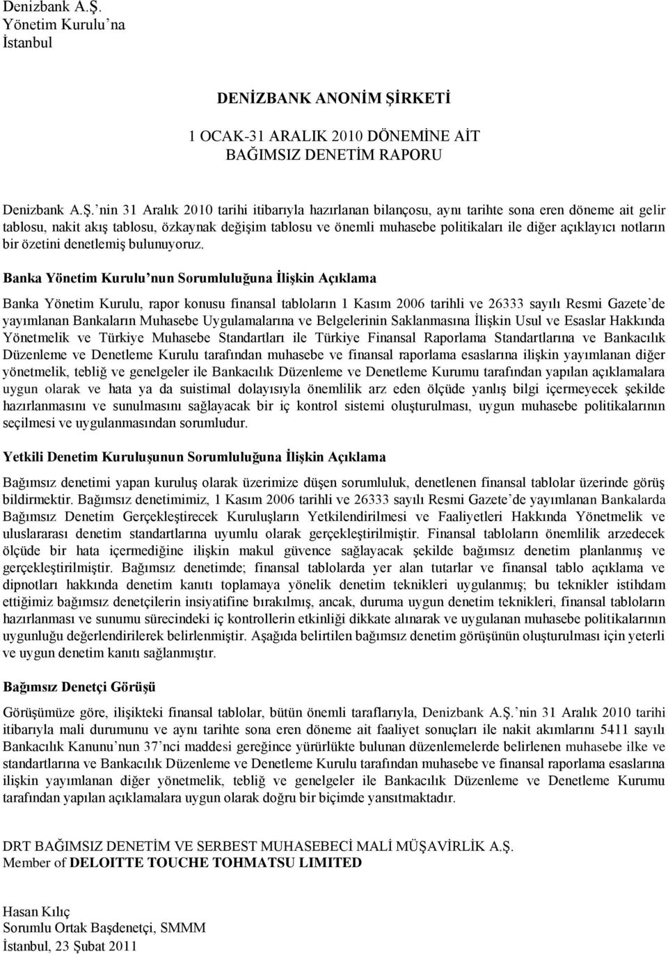 döneme ait gelir tablosu, nakit akıģ tablosu, özkaynak değiģim tablosu ve önemli muhasebe politikaları ile diğer açıklayıcı notların bir özetini denetlemiģ bulunuyoruz.