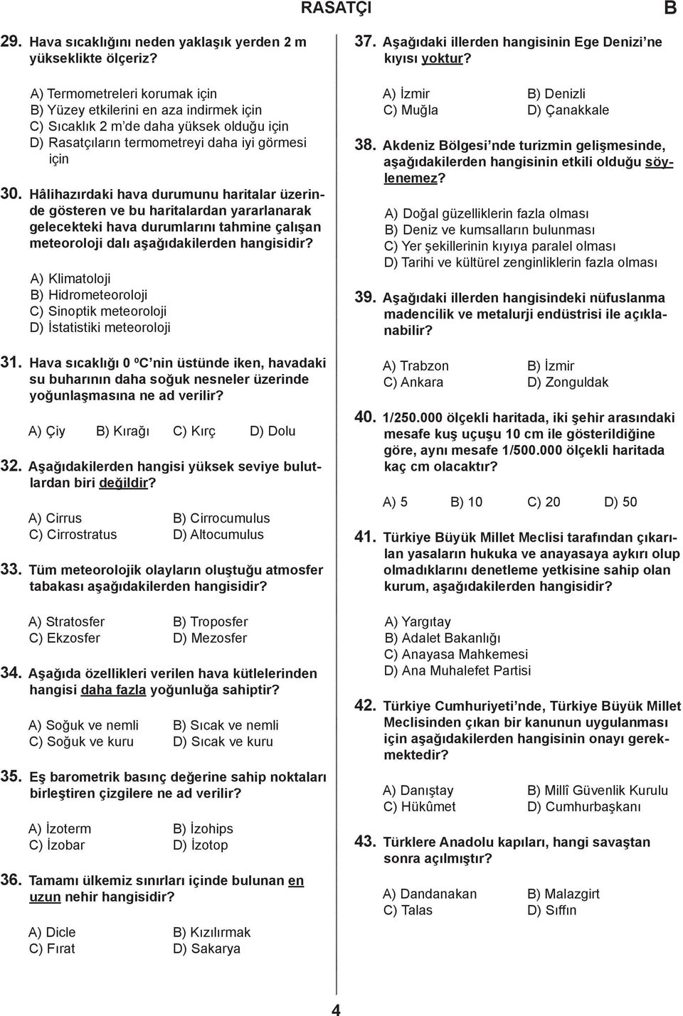 Hâlihazırdaki hava durumunu haritalar üzerinde gösteren ve bu haritalardan yararlanarak gelecekteki hava durumlarını tahmine çalışan meteoroloji dalı aşağıdakilerden hangisidir?