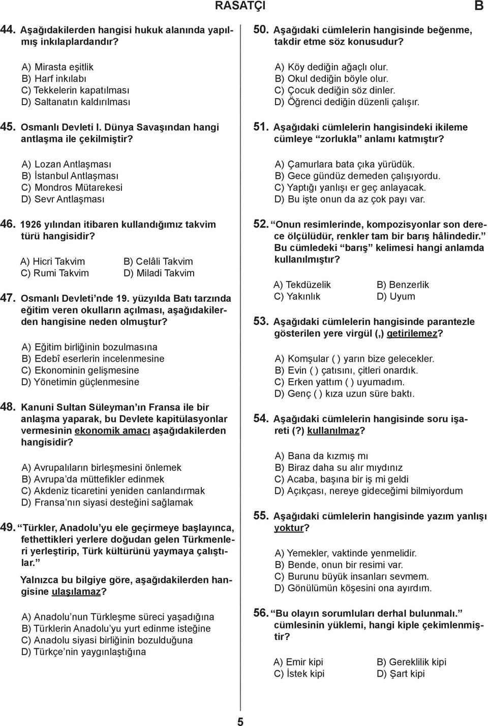 ) Hicri Takvim ) elâli Takvim ) Rumi Takvim ) Miladi Takvim 47. Osmanlı evleti nde 9. yüzyılda atı tarzında eğitim veren okulların açılması, aşağıdakilerden hangisine neden olmuştur?