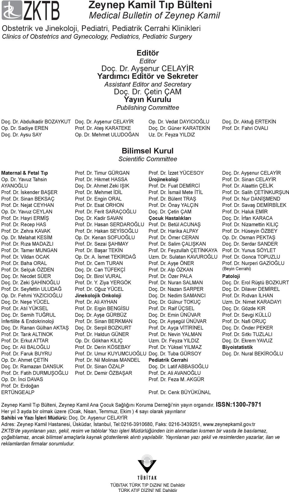 Dr. Aysu SAY Doç. Dr. Ayşenur CELAYİR Prof. Dr. Ateş KARATEKE Op. Dr. Mehmet ULUDOĞAN Op. Dr. Vedat DAYICIOĞLU Doç. Dr. Güner KARATEKİN Uz. Dr. Feyza YILDIZ Doç. Dr. Aktuğ ERTEKİN Prof. Dr. Fahri OVALI Bilimsel Kurul Scientific Committee Maternal & Fetal Tıp Op.