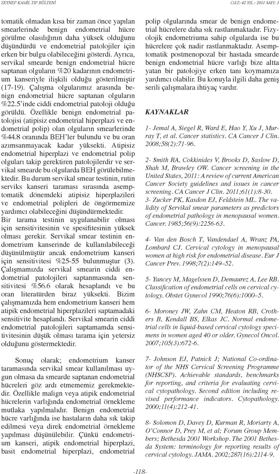 Çalışma olgularımız arasında benign endometrial hücre saptanan olguların %22.5 inde ciddi endometrial patoloji olduğu görüldü.