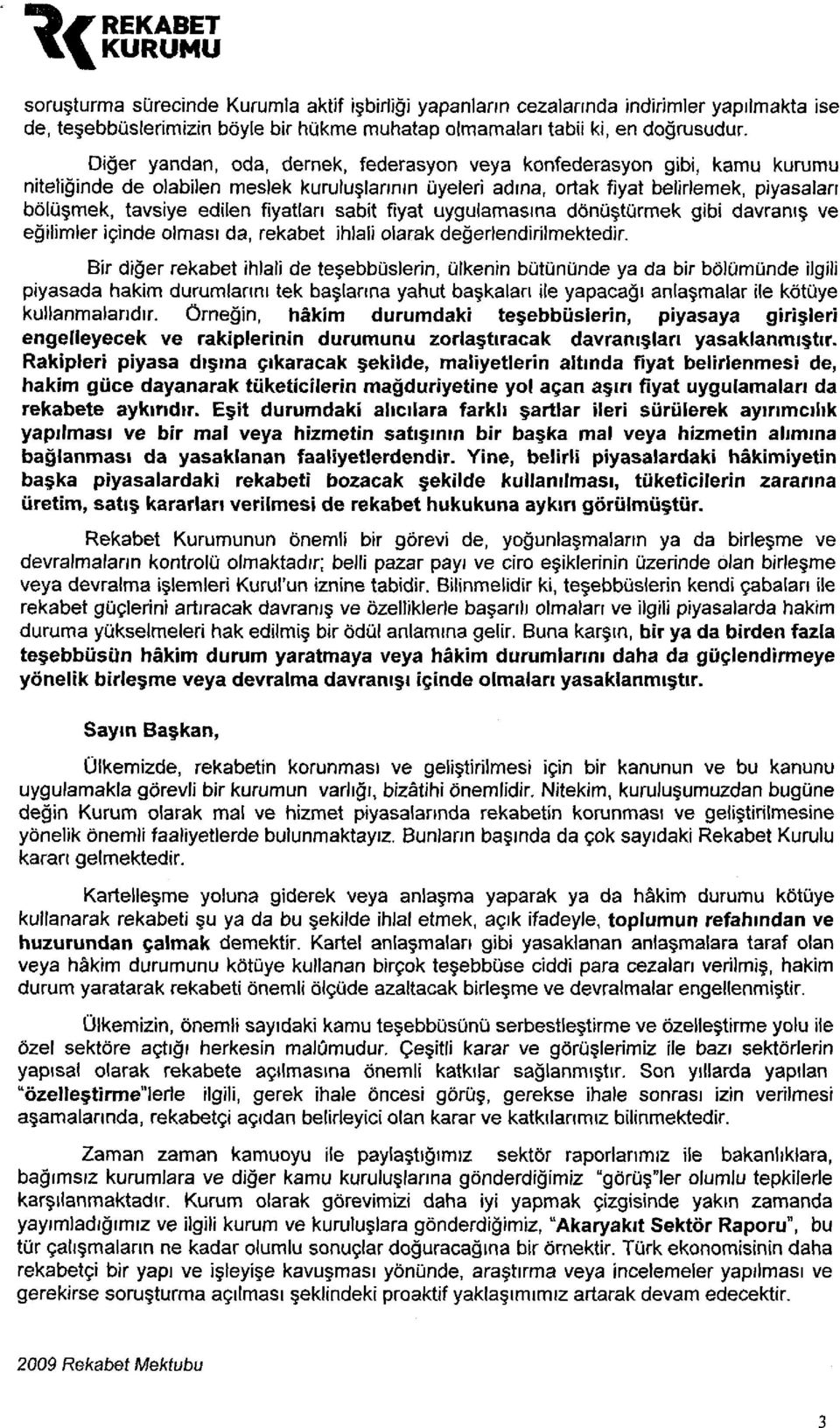 fiyatları sabit fiyat uygulamasına dönüştürmek gibi davranış ve eğilimler içinde olması da, rekabet ihlali olarak değerlendirilmektedir.