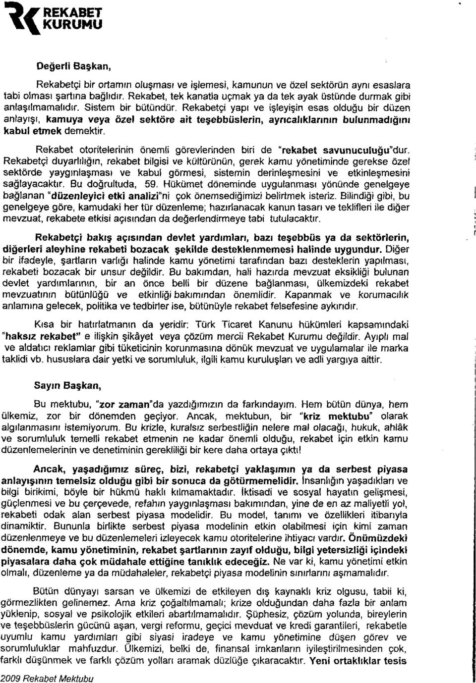 Rekabetçi yapı ve işleyişin esas olduğu bir düzen anlayışı, kamuya veya özel sektöre ait teşebbüslerin, ayrıcalıklarının bulunmadığını kabul etmek demektir.