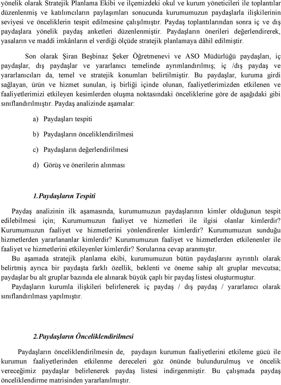 Paydaşların önerileri değerlendirerek, yasaların ve maddi imkânların el verdiği ölçüde stratejik planlamaya dâhil edilmiştir.