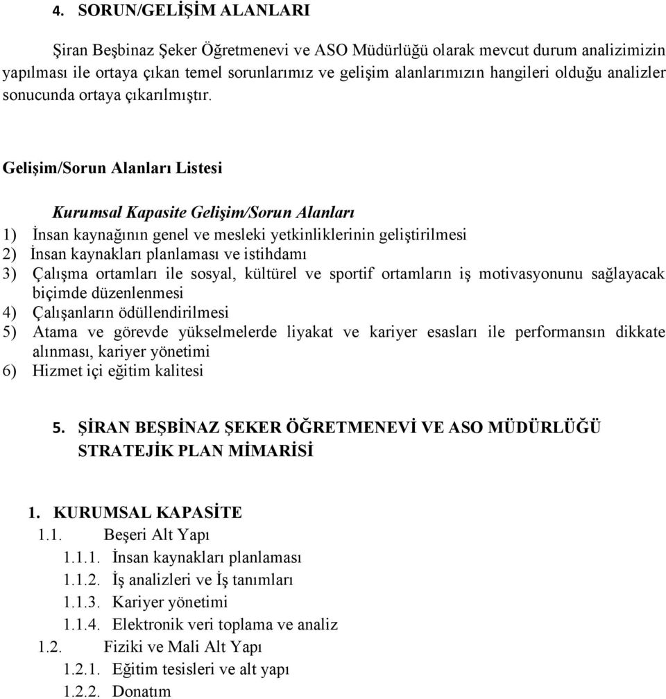 Gelişim/Sorun Alanları Listesi Kurumsal Kapasite Gelişim/Sorun Alanları 1) İnsan kaynağının genel ve mesleki yetkinliklerinin geliştirilmesi 2) İnsan kaynakları planlaması ve istihdamı 3) Çalışma